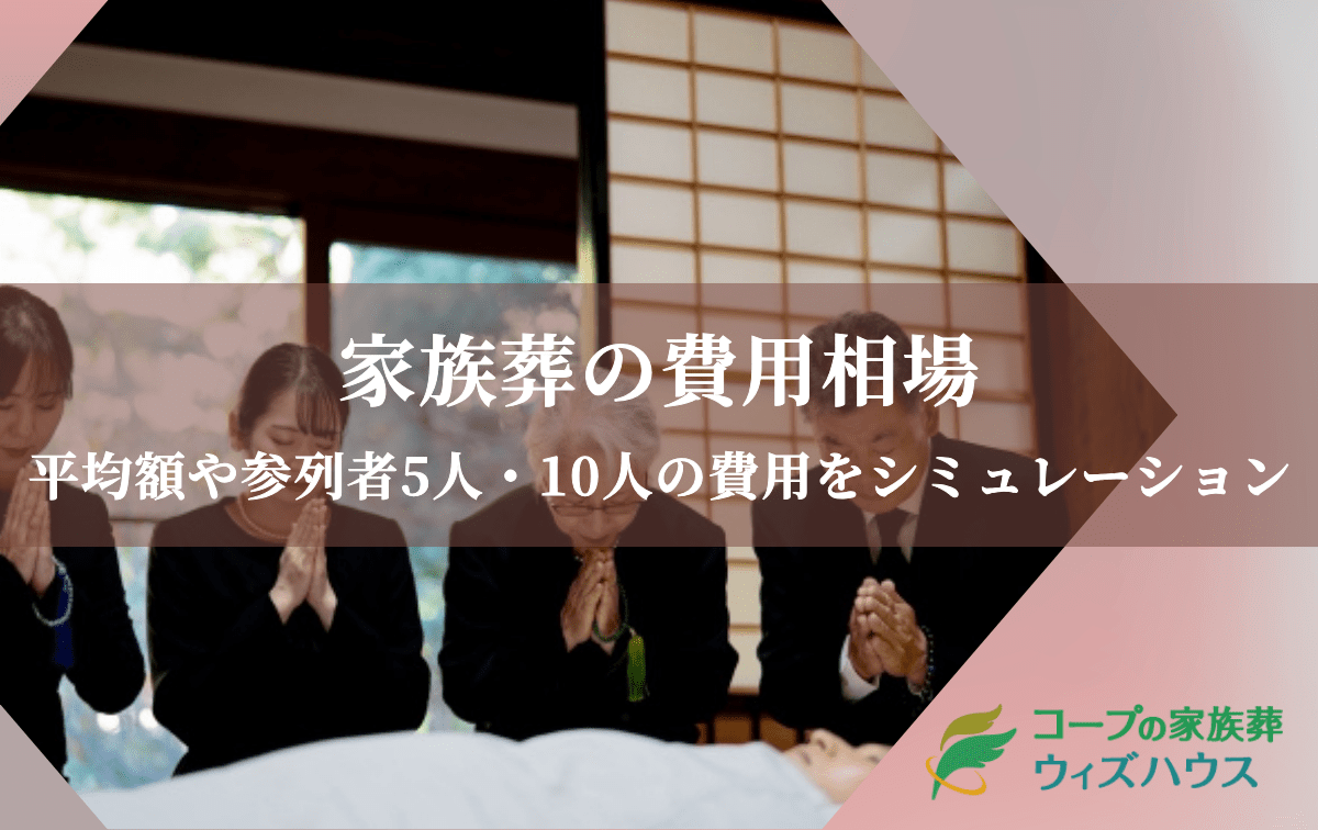 家族葬の費用相場は？平均額や参列者5人・10人の費用をシミュレーション