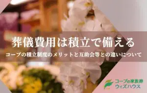 葬儀費用は積立で備える！コープの積立制度のメリットと互助会等との違いについて